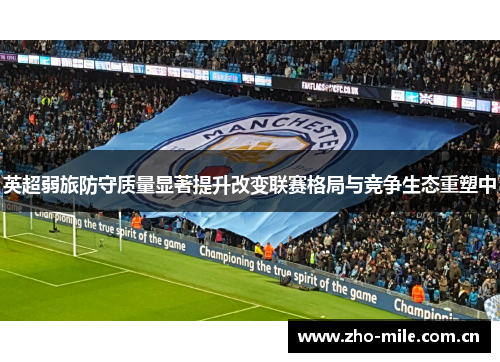 英超弱旅防守质量显著提升改变联赛格局与竞争生态重塑中